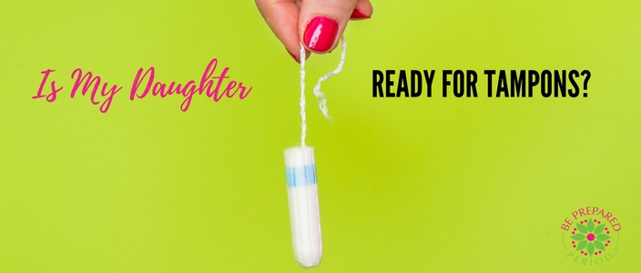 Is My Daughter Ready For Tampons Be Prepared Period